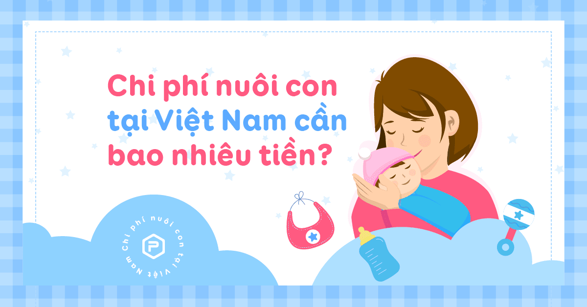 Chi phí nuôi con tại Việt Nam cần bao nhiêu tiền?